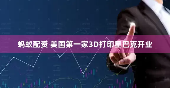 蚂蚁配资 美国第一家3D打印星巴克开业