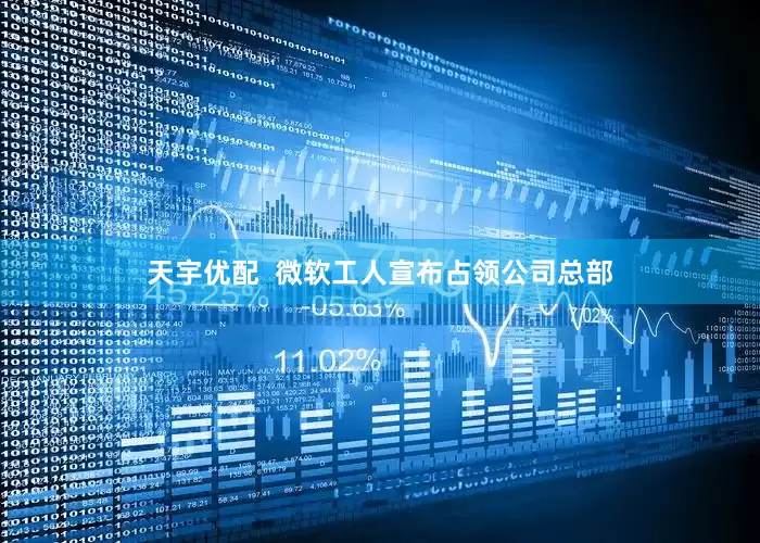 天宇优配  微软工人宣布占领公司总部