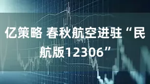 亿策略 春秋航空进驻“民航版12306”